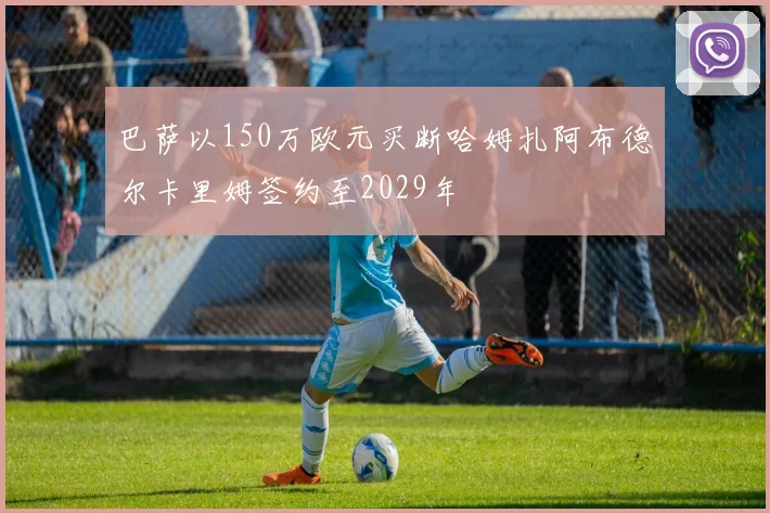 巴萨以150万欧元买断哈姆扎阿布德尔卡里姆签约至2029年